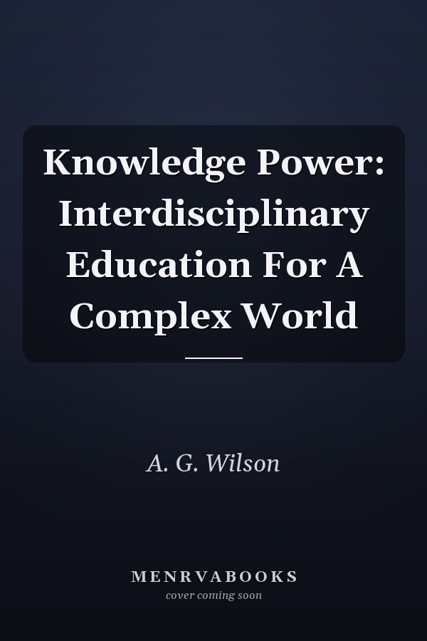 Knowledge Power: Interdisciplinary Education For A Complex World