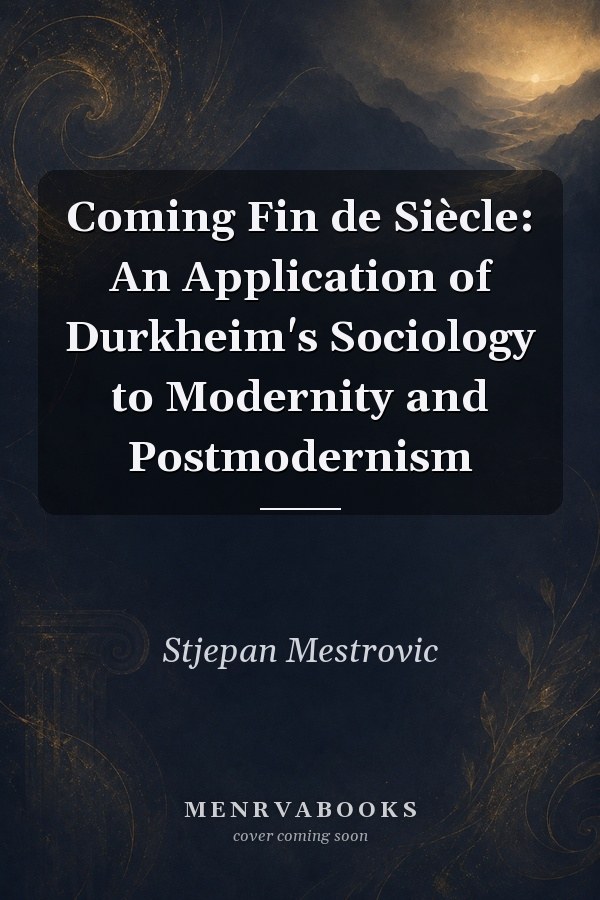 Coming Fin de Siècle: An Application of Durkheim's Sociology to Modernity and Postmodernism