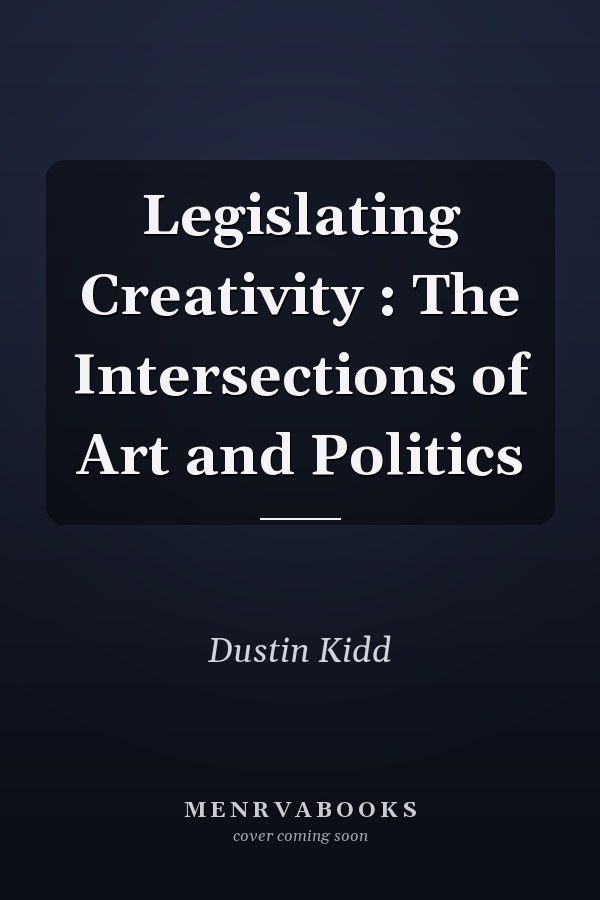 Legislating Creativity: The Intersections of Art and Politics