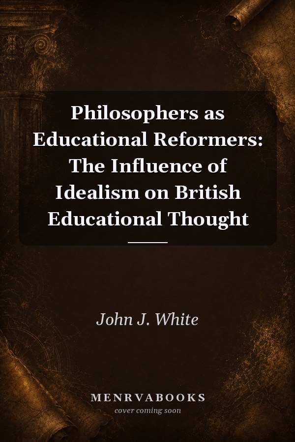 Philosophers as Educational Reformers: The Influence of Idealism on British Educational Thought