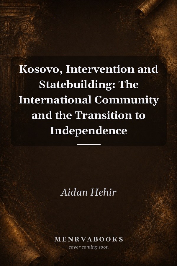 Kosovo, Intervention and Statebuilding: The International Community and the Transition to Independence