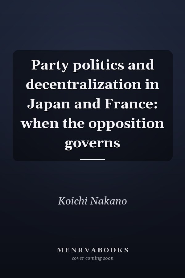 Party politics and decentralization in Japan and France: when the opposition governs