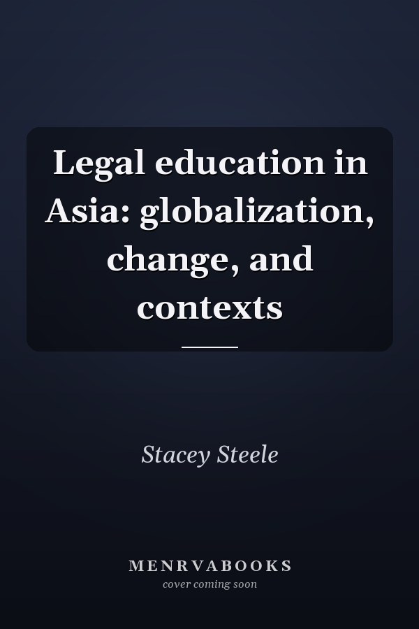 Legal Education in Asia: Globalization, Change, and Contexts