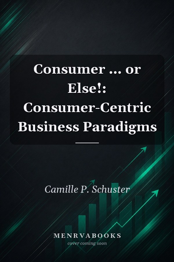 Consumer ... or Else!: Consumer-Centric Business Paradigms