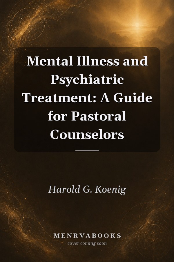 Mental Illness and Psychiatric Treatment: A Guide for Pastoral Counselors