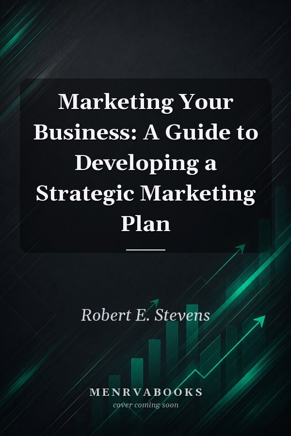 Marketing Your Business: A Guide to Developing a Strategic Marketing Plan