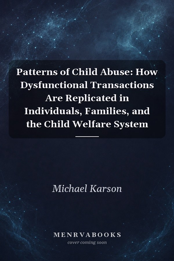 Patterns of Child Abuse: How Dysfunctional Transactions Are Replicated in Individuals, Families, and the Child Welfare System