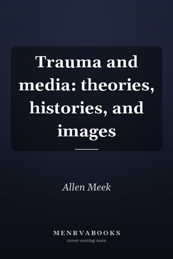 Trauma and Media: Theories, Histories, and Images