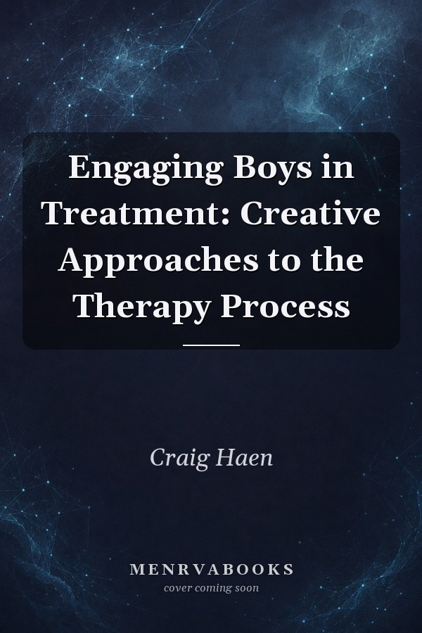 Engaging Boys in Treatment: Creative Approaches to the Therapy Process