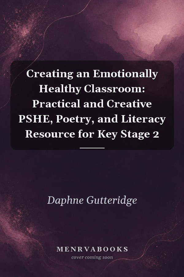 Creating an Emotionally Healthy Classroom: Practical and Creative PSHE, Poetry, and Literacy Resource for Key Stage 2