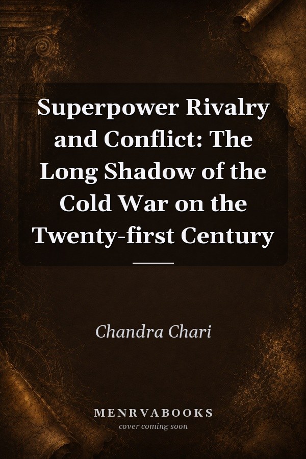 Superpower Rivalry and Conflict: The Long Shadow of the Cold War on the Twenty-first Century