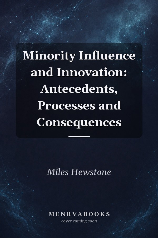 Minority Influence and Innovation: Antecedents, Processes and Consequences