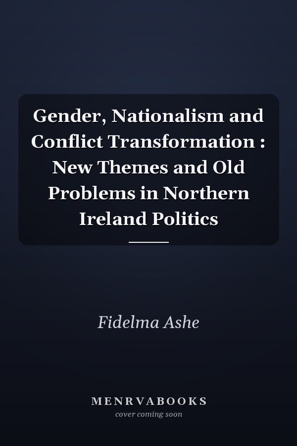 Gender, Nationalism and Conflict Transformation: New Themes and Old Problems in Northern Ireland Politics