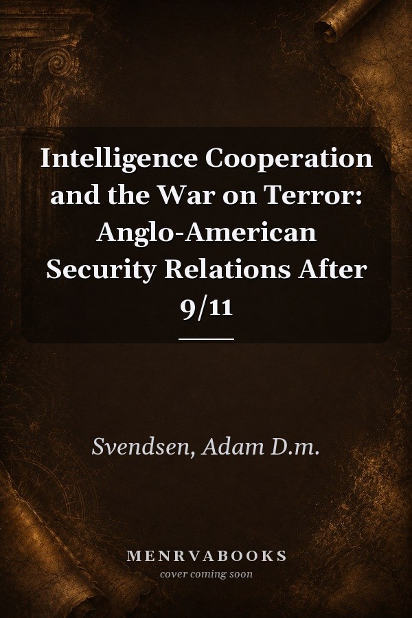 Intelligence Cooperation and the War on Terror: Anglo-American Security Relations After 9/11