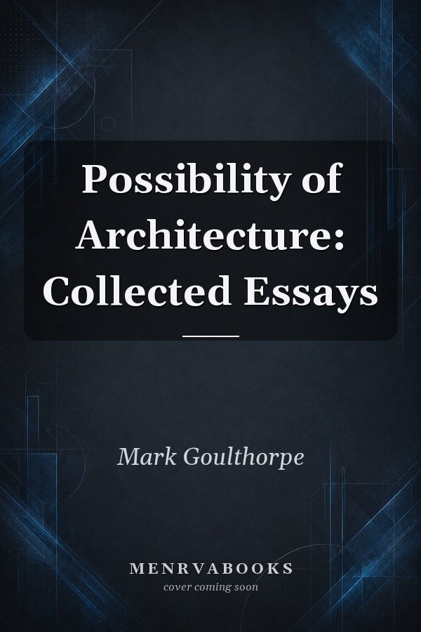 Possibility of Architecture: Collected Essays