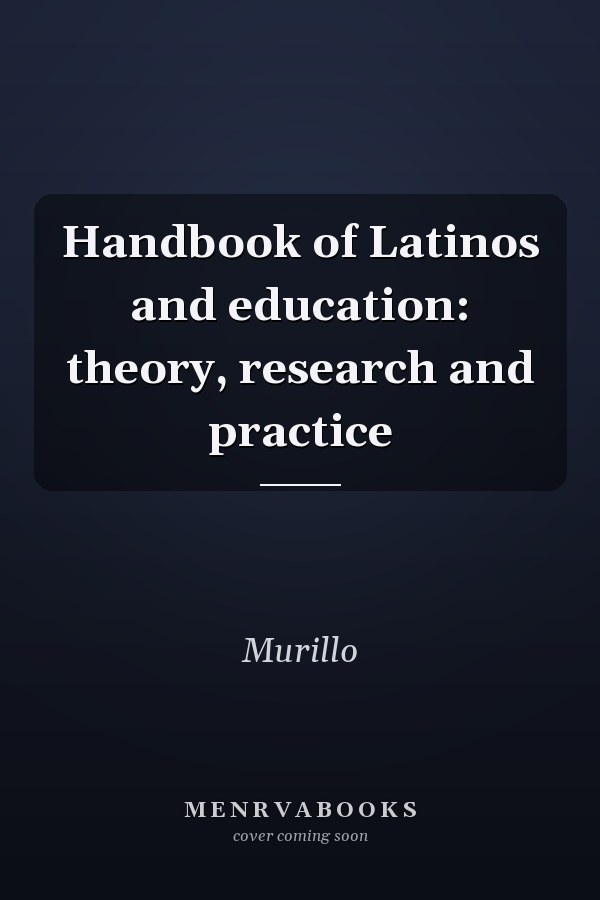 Handbook of Latinos and Education: Theory, Research and Practice