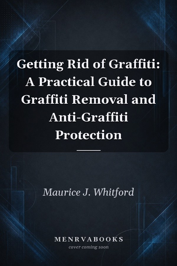 Getting Rid of Graffiti: A Practical Guide to Graffiti Removal and Anti-Graffiti Protection