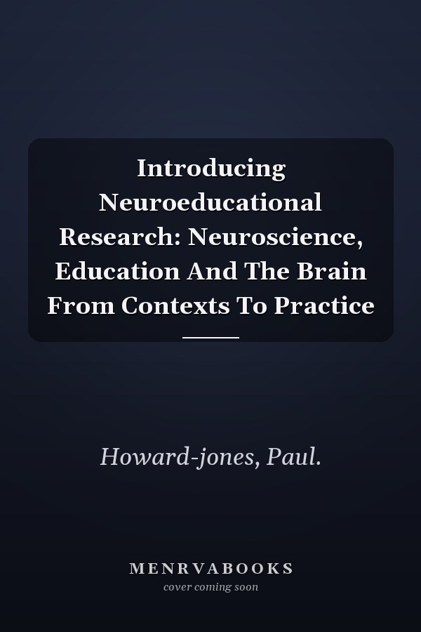Introducing Neuroeducational Research: Neuroscience, Education and the Brain from Contexts to Practice