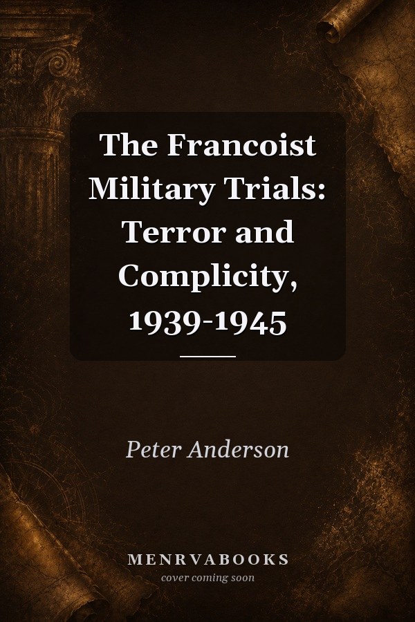 The Francoist Military Trials: Terror and Complicity, 1939-1945
