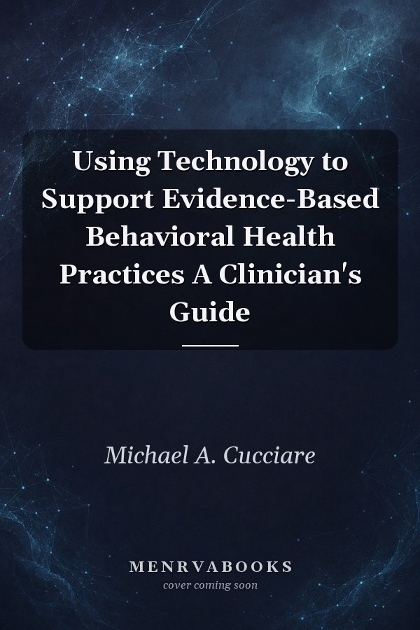 Using Technology to Support Evidence-Based Behavioral Health Practices A Clinician's Guide