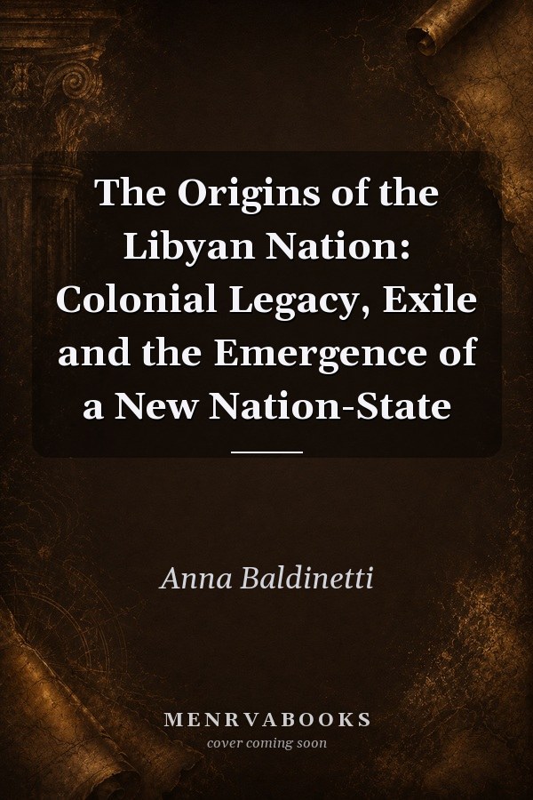 The Origins of the Libyan Nation: Colonial Legacy, Exile and the Emergence of a New Nation-State