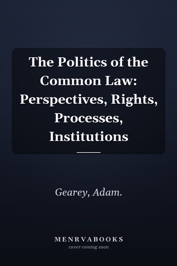 The Politics of the Common Law: Perspectives, Rights, Processes, Institutions