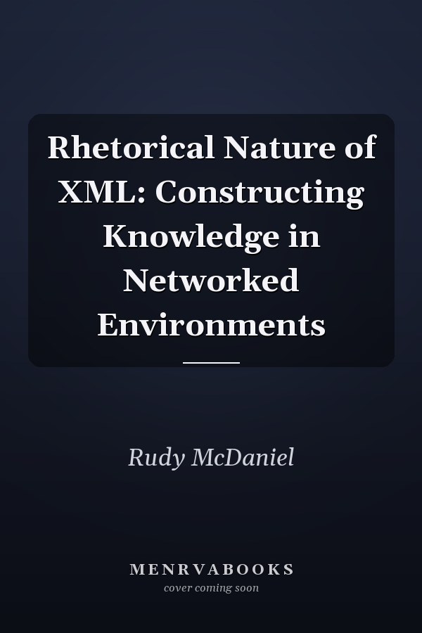 Rhetorical Nature of XML: Constructing Knowledge in Networked Environments