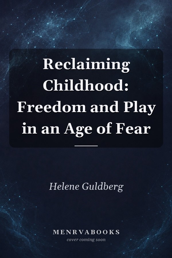 Reclaiming Childhood: Freedom and Play in an Age of Fear