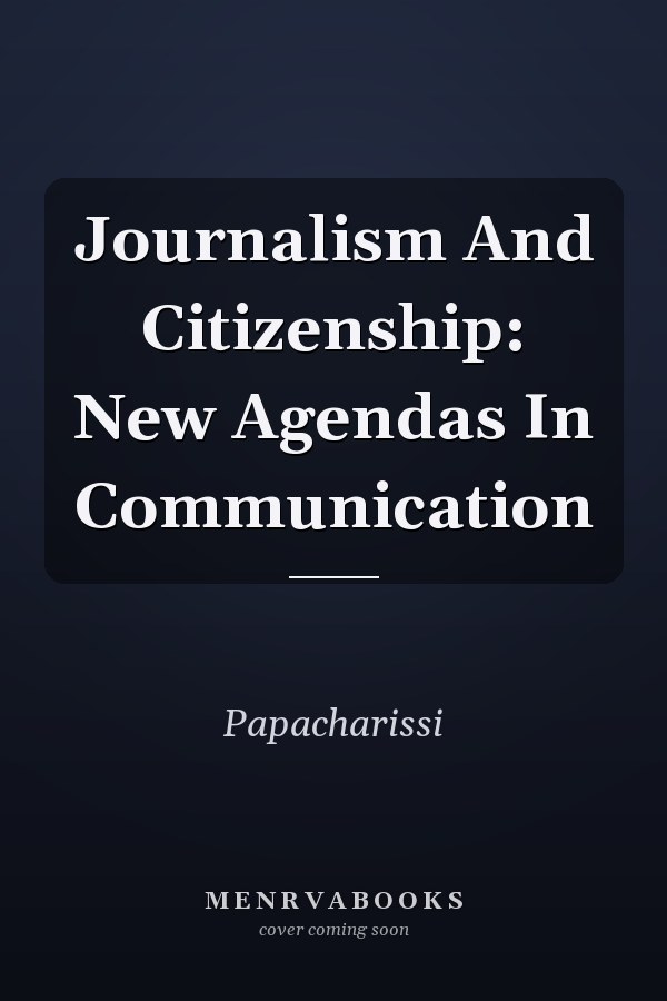 Journalism and Citizenship: New Agendas in Communication