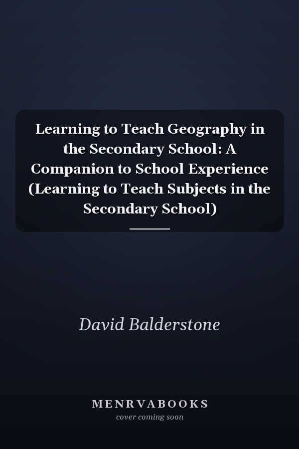 Learning to Teach Geography in the Secondary School: A Companion to School Experience