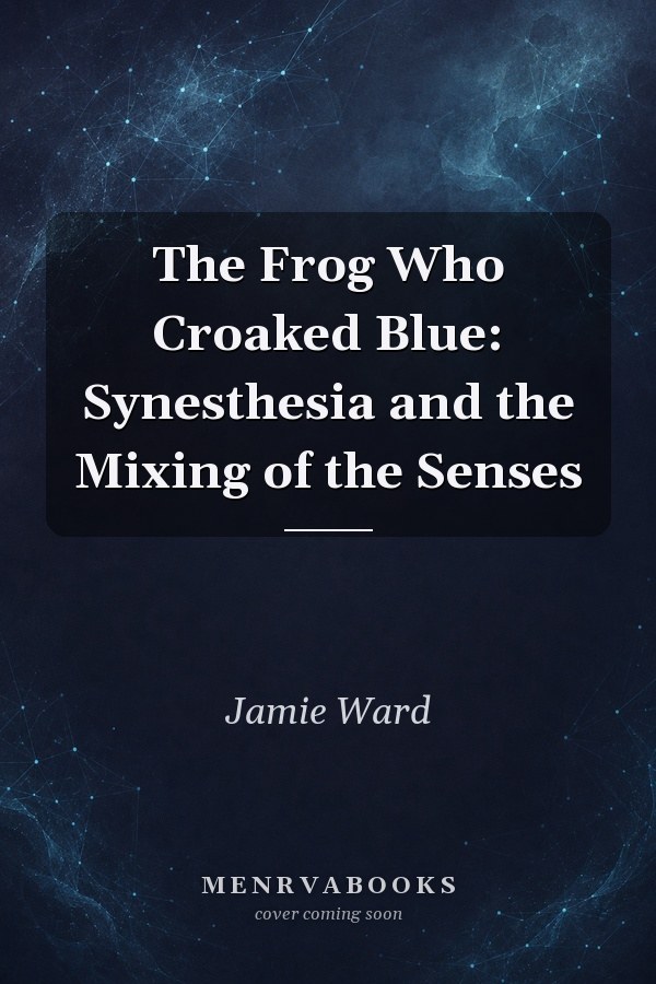 The Frog Who Croaked Blue: Synesthesia and the Mixing of the Senses