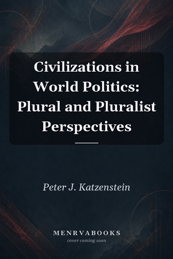 Civilizations in World Politics: Plural and Pluralist Perspectives