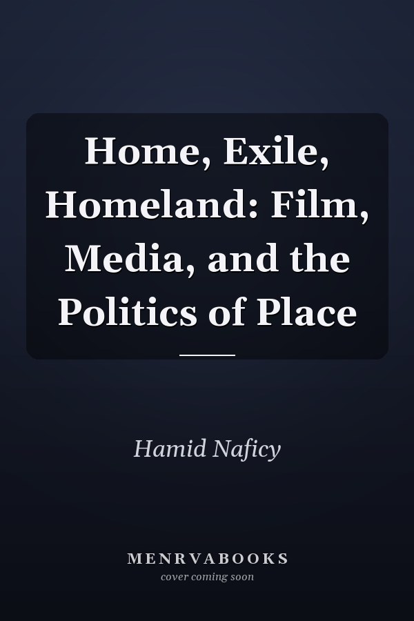 Home, Exile, Homeland: Film, Media, and the Politics of Place