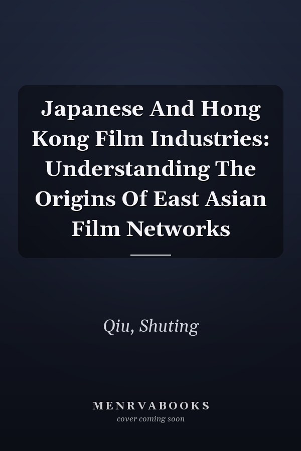 Japanese and Hong Kong Film Industries: Understanding the Origins of East Asian Film Networks