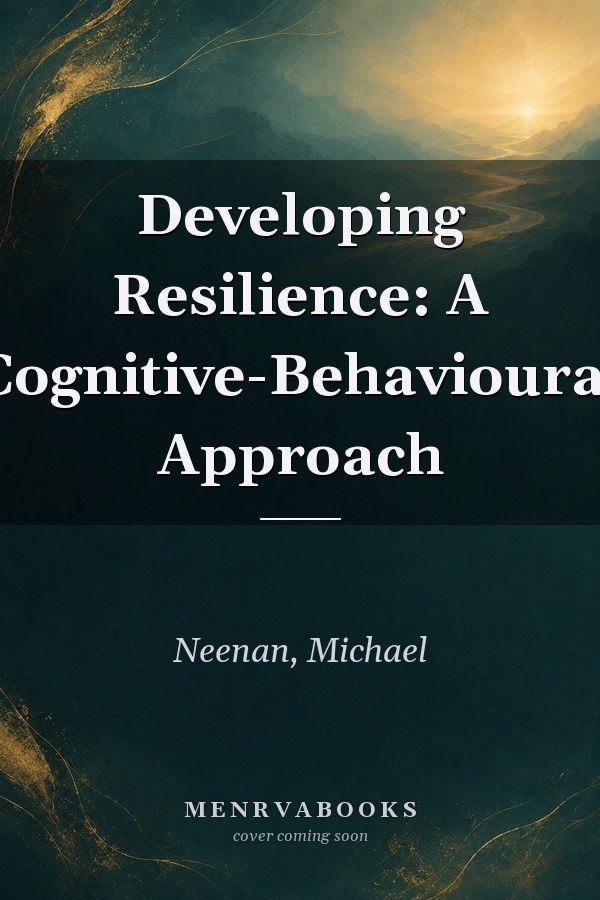 Developing Resilience: A Cognitive-Behavioural Approach