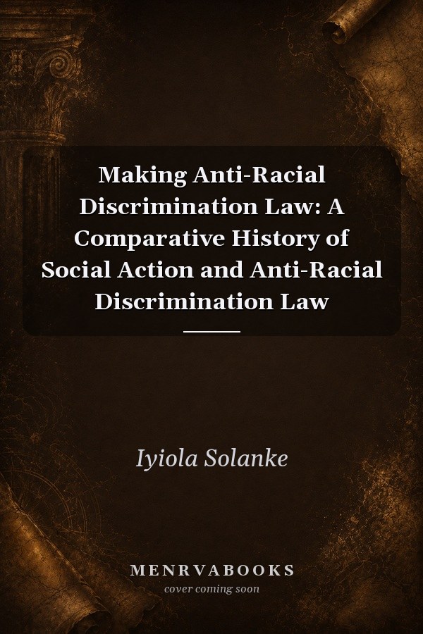 Making Anti-Racial Discrimination Law: A Comparative History of Social Action and Anti-Racial Discrimination Law