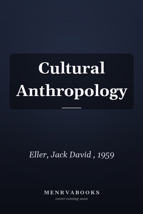 Cultural Anthropology: Global Forces, Local Lives