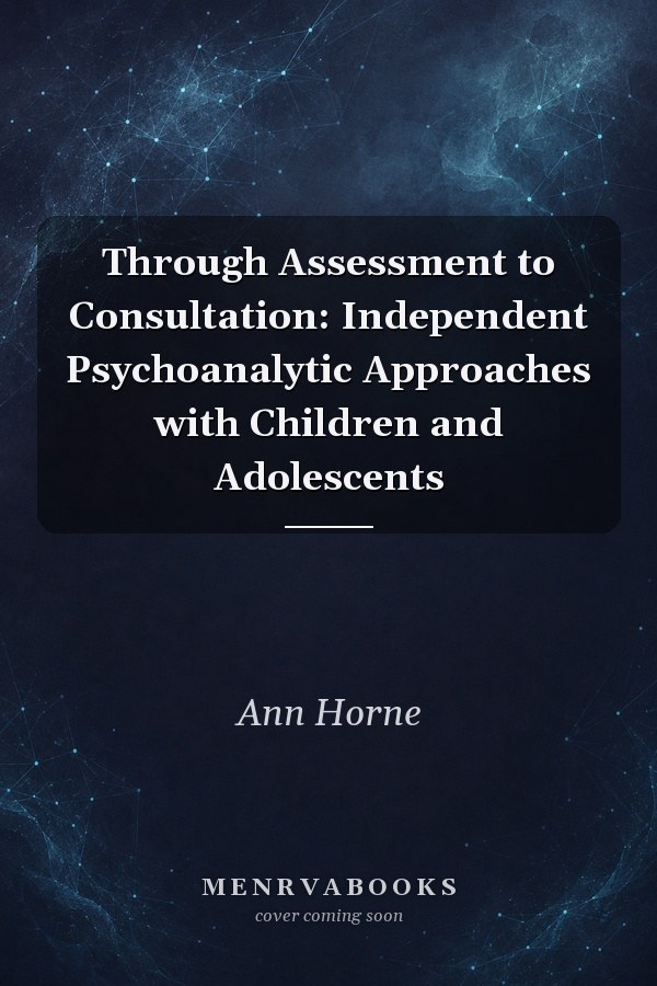 Through Assessment to Consultation: Independent Psychoanalytic Approaches with Children and Adolescents