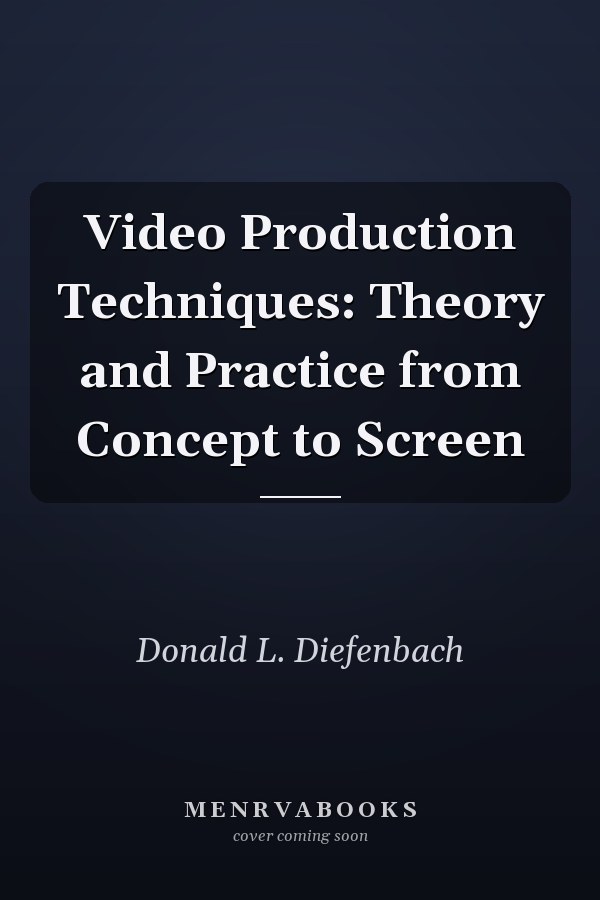 Video Production Techniques: Theory and Practice from Concept to Screen