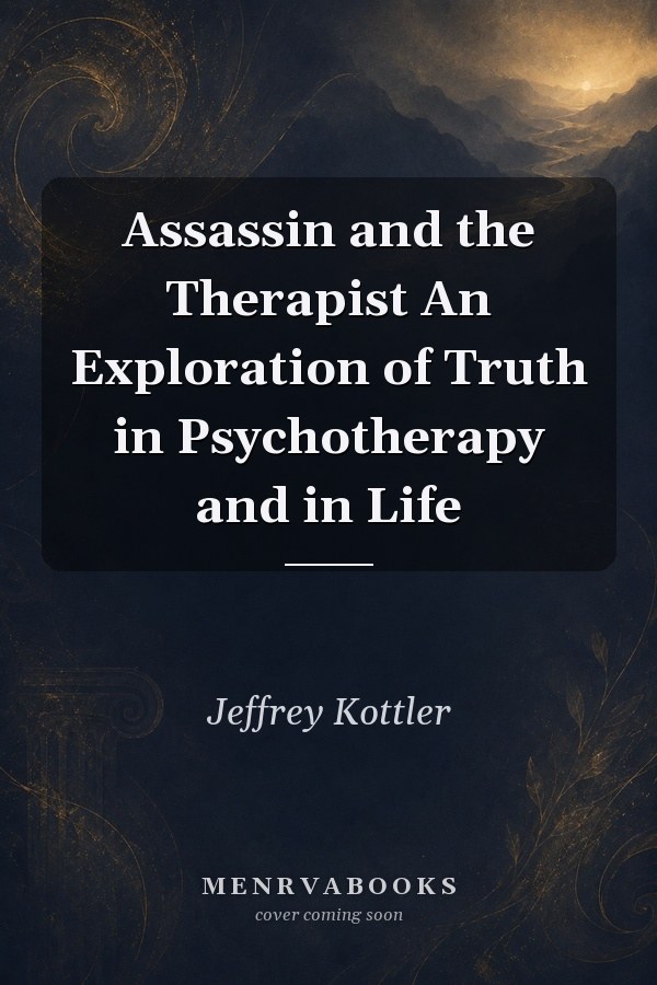 Assassin and the Therapist An Exploration of Truth in Psychotherapy and in Life
