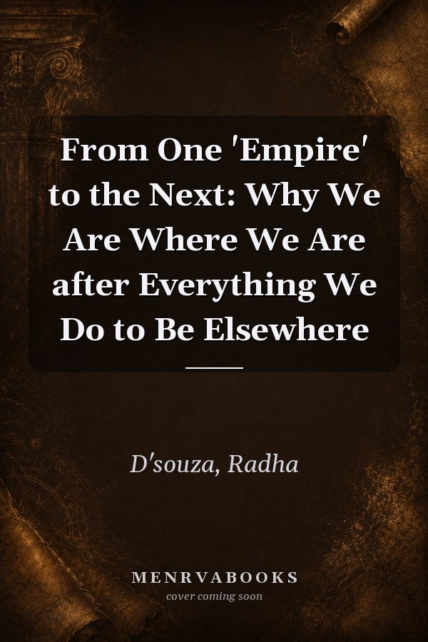From One 'Empire' to the Next: Why We Are Where We Are after Everything We Do to Be Elsewhere