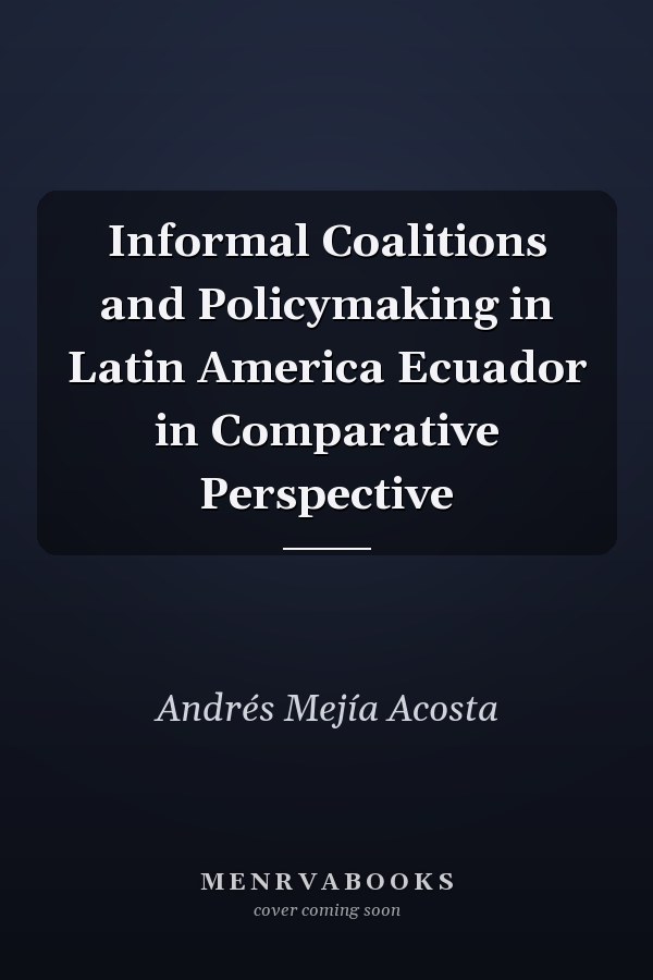 Informal Coalitions and Policymaking in Latin America Ecuador in Comparative Perspective