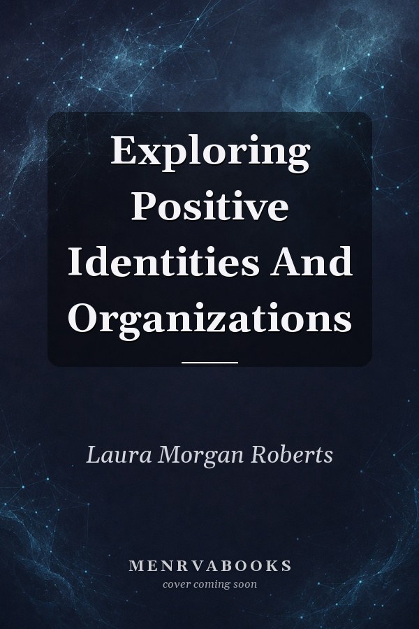 Exploring Positive Identities and Organizations