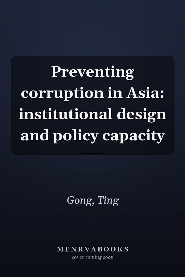 Preventing Corruption in Asia: Institutional Design and Policy Capacity