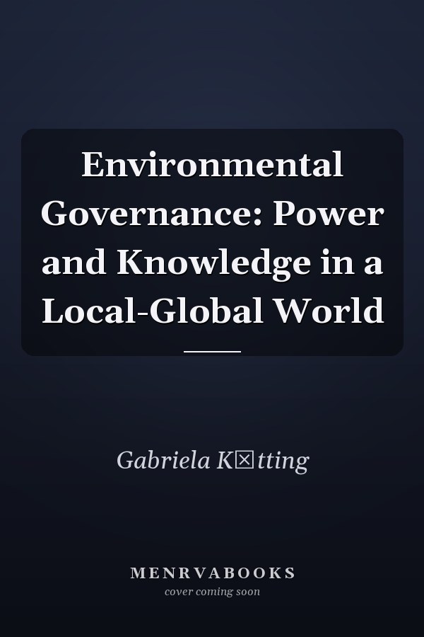 Environmental Governance: Power and Knowledge in a Local-Global World