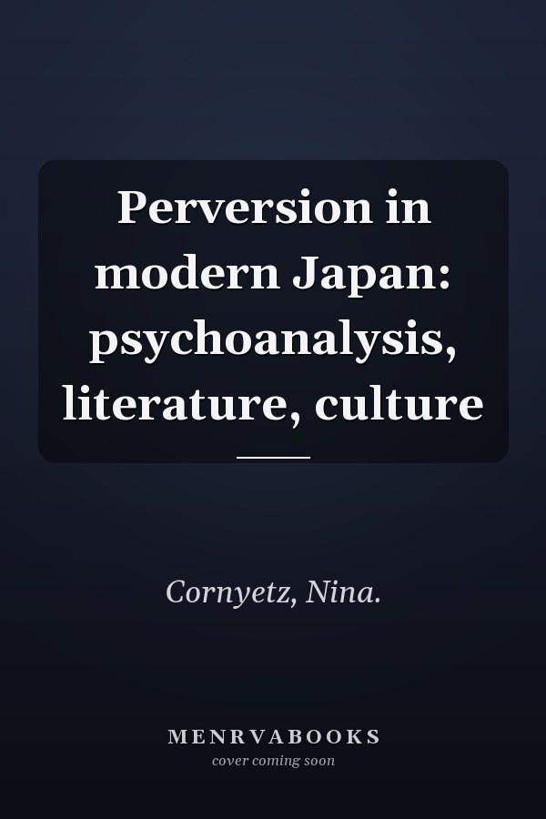 Perversion in Modern Japan: Psychoanalysis, Literature, Culture