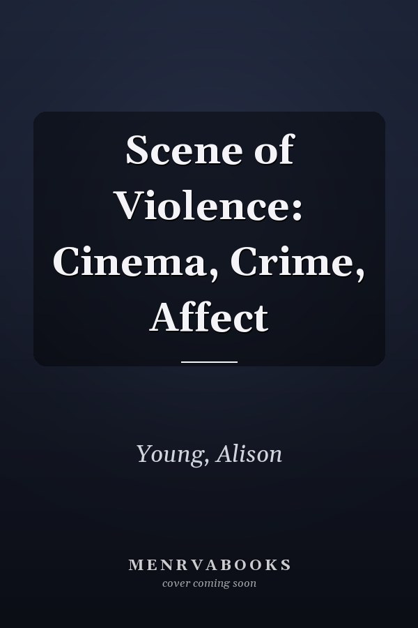Scene of Violence: Cinema, Crime, Affect