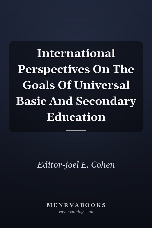International Perspectives On The Goals Of Universal Basic And Secondary Education