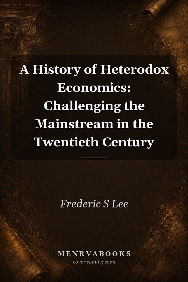A History of Heterodox Economics: Challenging the Mainstream in the Twentieth Century