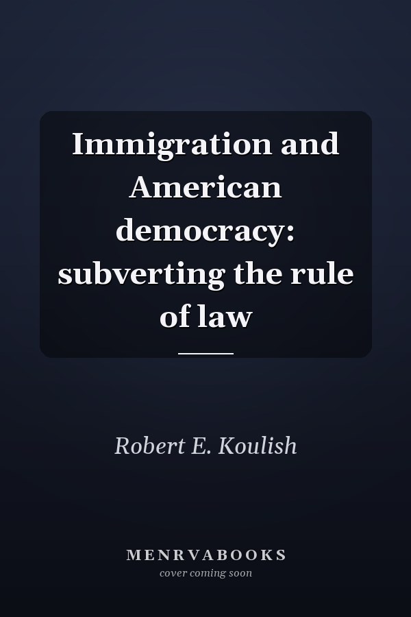 Immigration and American Democracy: Subverting the Rule of Law